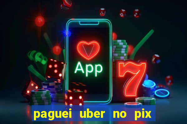 paguei uber no pix e nao achou motorista